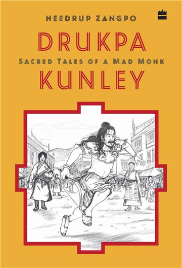 DRUKPA KUNLEY : SACRED TALES OF A MAD MONK