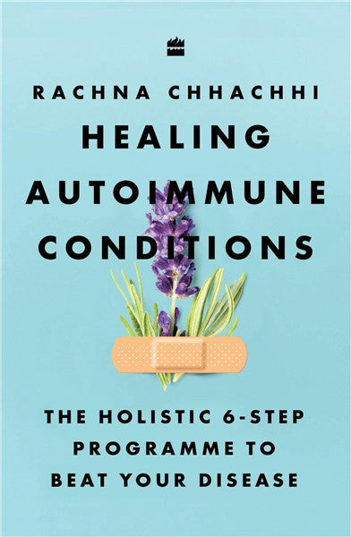 Healing Autoimmune Conditions : The Holistic 6-Step Programme to Beat Your Disease