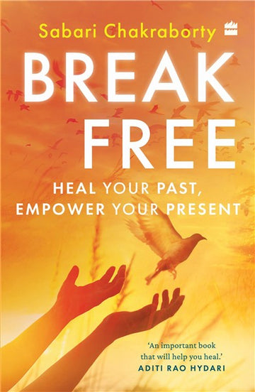 Break Free : Heal Your Past, Empower Your Present