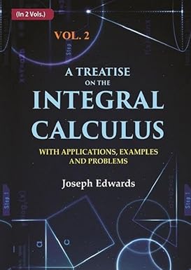 A treatise on the integral calculus: with applications, examples and problems