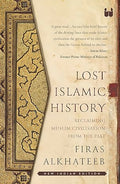 Lost Islamic History: Reclaiming Muslim Civilization from the Past