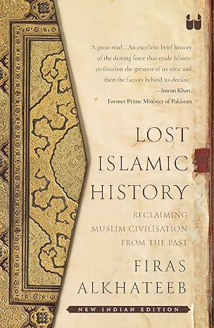 Lost Islamic History: Reclaiming Muslim Civilization from the Past