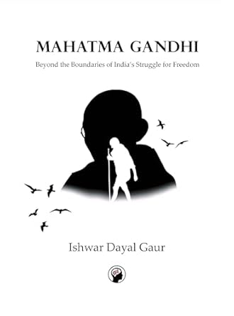 Mahatma Gandhi Beyond the Boundaries of Indias Struggle for freedom