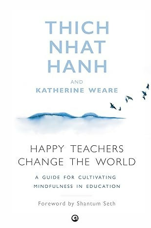 Happy Teachers Change the World: A Guide to Cultivating Mindfulness in Education
