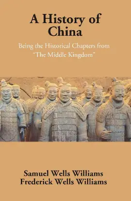 A History of China: Being the Historical Chapters from "The Middle Kingdom"