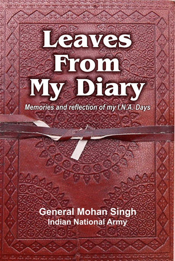 LEAVES FROM MY DIARY- Memories and reflection of my INA Days