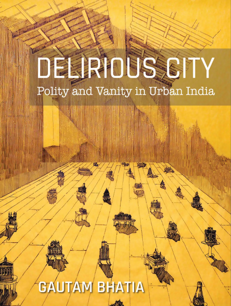 Delirious City: Polity and Vanity in Urban India
