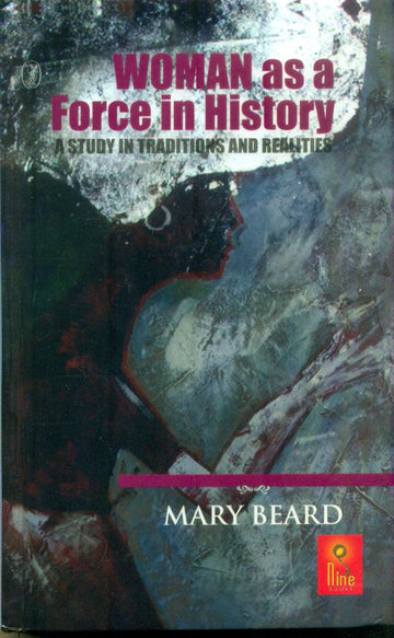 Woman as a Force in History : A Study in Traditions and Realities