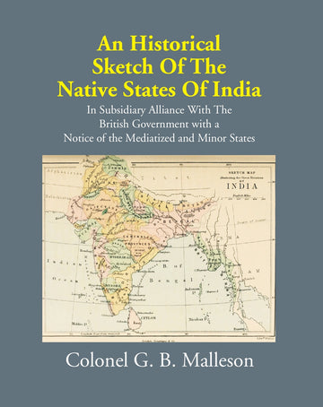 An Historical Sketch Of The Native States Of India In Subsidiary Alliance With The British Government