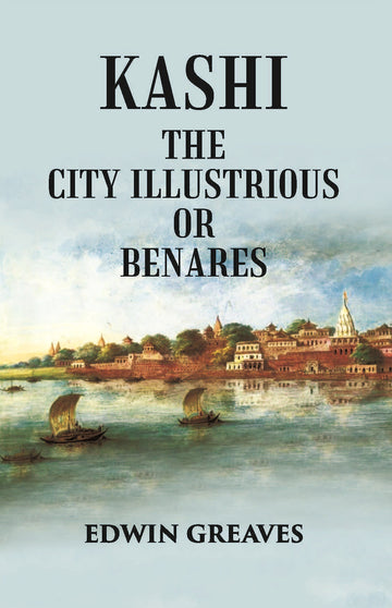 Kashi The City Illustrious Or Benares