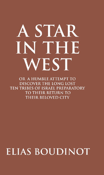 A Star in the West Or a Humble Attempt to Discover the Long Lost Ten Tribes of Israel, Preparatory to Their Return to Their Beloved City Jerusalem