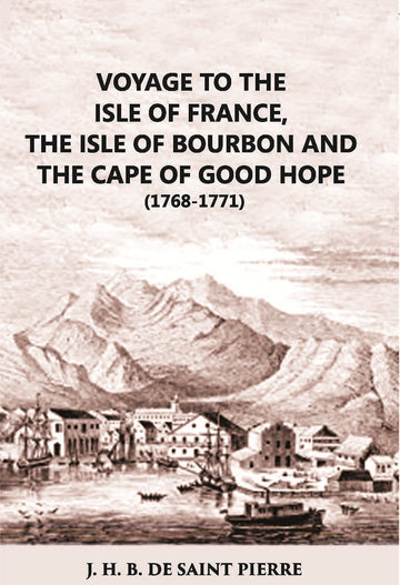 Voyage To The Isle Of France The Isle Of Bourbon And The Cape Of Good Hope 1768-1771: With Observations And Reflections Upon Nature And Mankind
