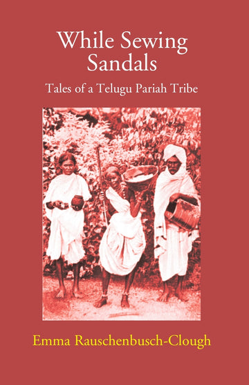 While Sewing Sandals: Tales Of A Telugu Pariah Tribe
