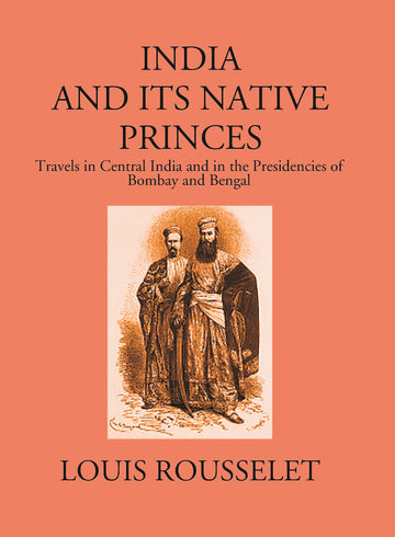 India And Its Native Princes: Travels In Central India And In The Presidencies Of Bombay And Bengal1864-1865