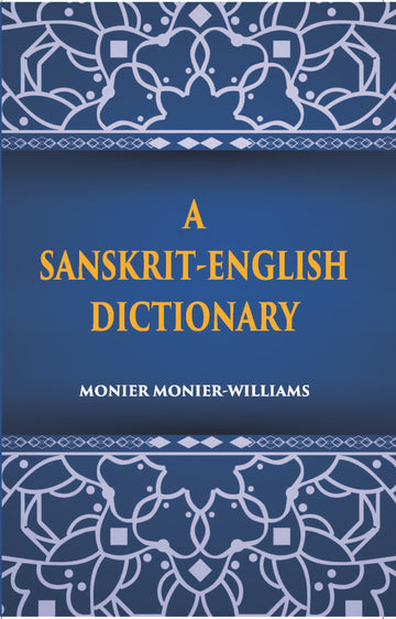 A Sanskrit-English Dictionary Etymologically And Philologically Arranged With Special Reference To Greek, Latin, Gothic, German, Anglo-Saxon And Other Cognate Indo-European Languages