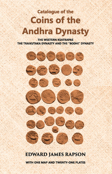 Catalogue Of The Coins Of The Andhra Dynasty The Western Ksatrapas The Traikutaka Dynasty And The Bodhi Dynasty