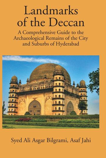 Landmarks Of The Deccan: A Comprehensive Guide To The Archaeological Remains Of The City And Suburbs Of Hyderabad