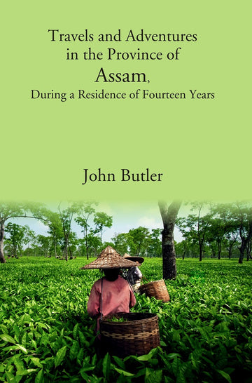 Travels and Adventures in the Province of Assam, During a Residence of Fourteen Years