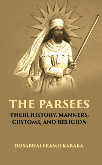 The Parsees: Their History, Manners, Customs, And Religion