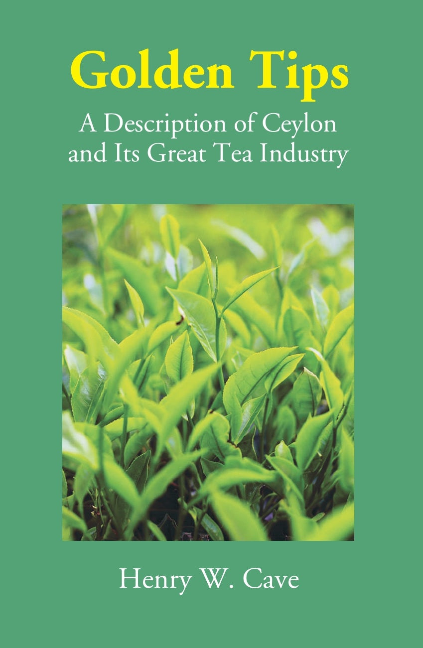 Golden Tips: A Description Of Ceylon And Its Great Tea Industry