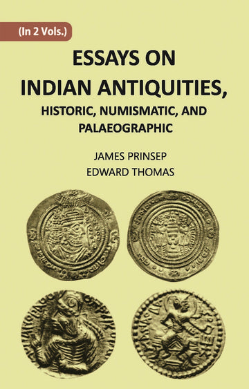 ESSAYS ON INDIAN ANTIQUITIES, HISTORIC, NUMISMATIC, AND PALAEOGRAPHIC Volume Vol. 1st