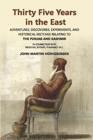 Thirty Five Years In The East: Adventures, Discoveries, Experiments, And Historical Sketches Relating To The Punjab And Kashmir