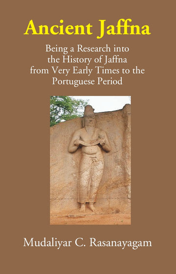 Ancient Jaffna: Being A Research Into The History Of Jaffna From Very Early Times To The Portuguese Period