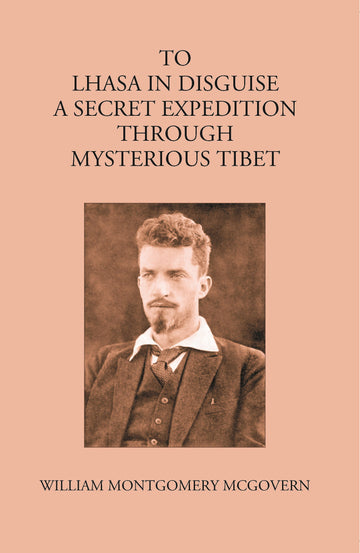 To Lhasa In Disguise:- A Secret Expedition Through Mysterious Tibet