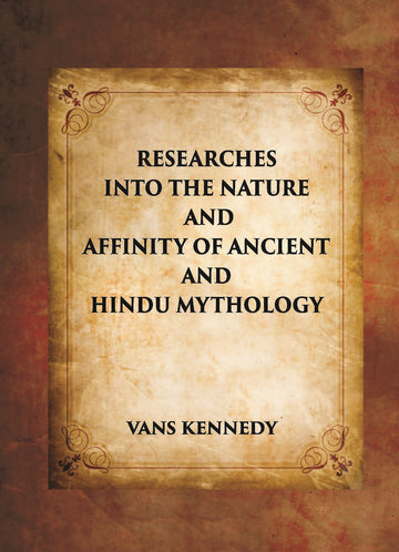 RESEARCHES INTO THE NATURE AND AFFINITY OF ANCIENT AND HINDU MYTHOLOGY
