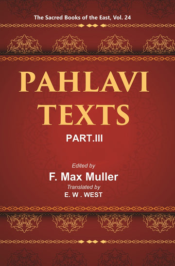 The Sacred Books of the East (PAHLAVI TEXTS, PART-III: DINA-I MAINOG-I KHIRAD SIKAND-GUMANIK VIGAR SAD DAR) Volume 24th