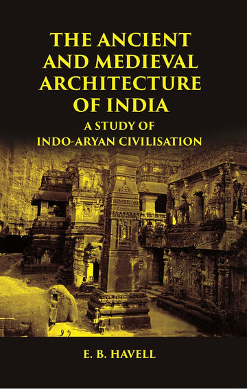 THE ANCIENT AND MEDIEVAL ARCHITECTURE OF INDIA: A STUDY OF INDO-ARYAN CIVILISATION