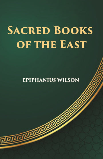 Sacred Books Of The East: Including Selections From The Vedic Hymns, Zend-Avesta, Dhammapada, Upanishads, The Koran, And The Life Of Buddha