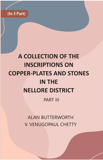 A Collection Of The Inscriptions On Copper-Plates And Stones In The Nellore District Volume 3rd Part