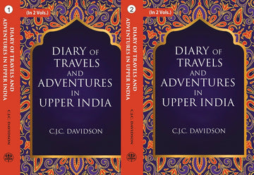 Diary of travels and adventures in Upper India: From Bareilly, in Rohilcund, to Hurdwar, and Nahun, in the Himmalaya Mountains, with a Tour in Bundelcund, A Sporting Excursion in Kingdom of Oude, and a Voyage Down the Ganges Volume 2 Vols. Set