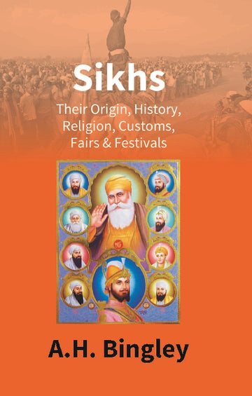 Sikhs : Their Origin, History, Religion, Customs, Fairs & Festivals