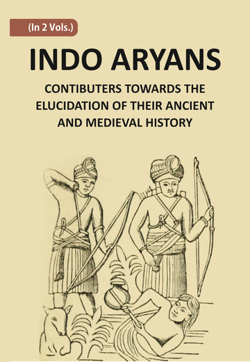 Indo-Aryans: Contributions Towards The Elucidation Of Their Ancient And Mediaeval History Volume Vol. 2nd