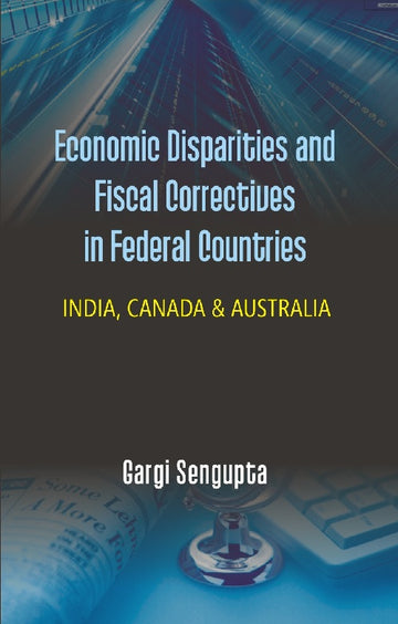 Economic Disparties and Fiscal Correctives in Federal Countries : India, Canada & Australia