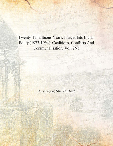 Twenty Tumultuous Years: Insight Into Indian Polity (1973-1994): Coalitions, Conflicts and Communalisation Volume Vol. 2nd