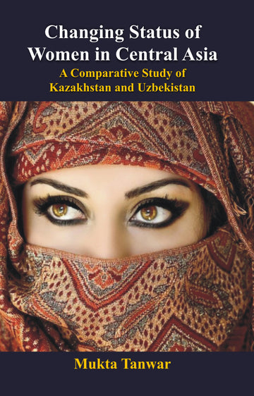 Changing Status of Women in Central Asia : a Comparative Study of Kazakhstan and Uzbekistan