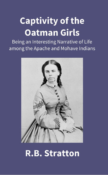 Captivity of the Oatman Girls: Being an Interesting Narrative of Life Among the Apache and Mohave Indians