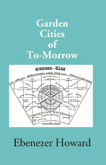 Garden Cities of To-Morrow (Being the Second Edition of To-Morrow: a Peaceful Path to Real Reform)