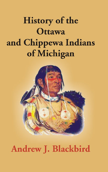 History of the Ottawa and Chippewa Indians of Michigan: a Grammar of Their Language, and Personal and Family History of the Author