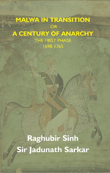 Malwa in Transition Or a Century of Anarchy: the First Phase 16981765