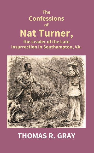 The Confessions of Nat Turner, the Leader of the Late Insurrection in Southampton, Va.