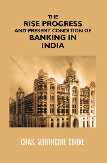 The Rise Progress and Present Condition of Banking in India