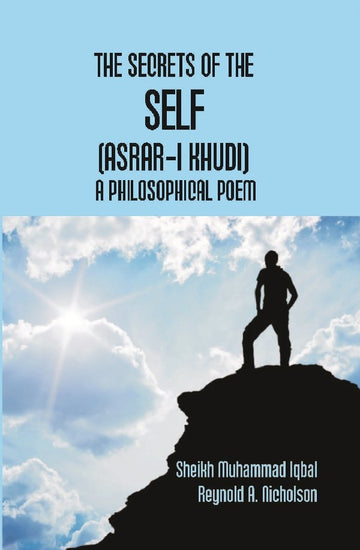 The Secrets of the Self (Asrar-I Khudi): a Philosophical Poem
