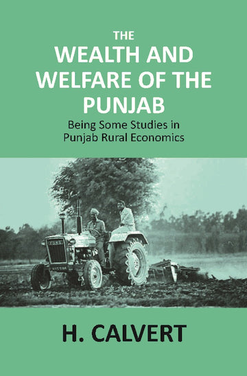 The Wealth and Welfare of the Punjab: Being Some Studies in Punjab Rural Economics