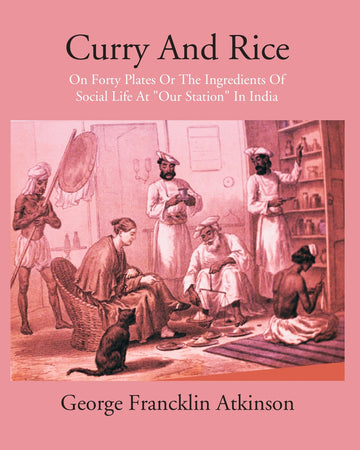 Curry & Rice On Forty Plates Or The Ingredients Of Social Life At Our Station In India