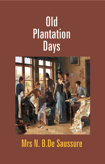 Old Plantation Days: Being Recollections of Southern Life Before the Civil War