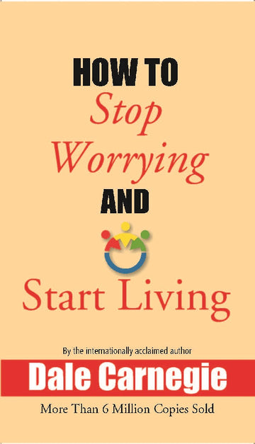 How to Stop Worrying and Start Living